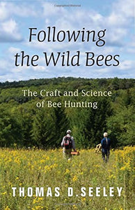 Following the wild bees: the craft and science of bee hunting - Seeley