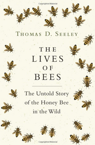 The lives of bees: the untold story of the honey bee in the wild - Seeley